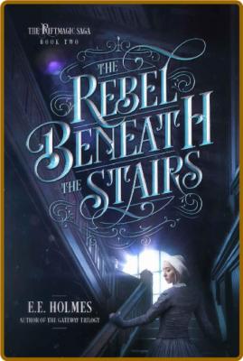 The Rebel Beneath the Stairs by E  E  Holmes  _0eff519ed271aa489aa9f22970860d6a