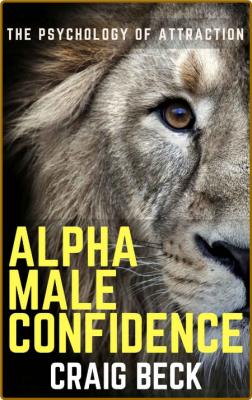 Alpha Male Confidence - The Psychology Of Attraction