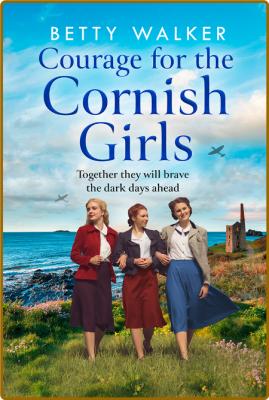 Courage for the Cornish Girls by Betty Walker  _88020861ab44f753b73cd67bb842cadd